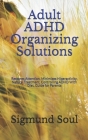 Adult ADHD Organizing Solutions: Restores Attention, Minimizes Hiperactivity, Natural Treatment, Controlling ADHD With Diet, Guide for Parents By Sigmund Soul Cover Image