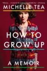 How to Grow Up: A Memoir By Michelle Tea Cover Image