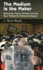 The Medium Is the Maker: Browning, Freud, Derrida, and the New Telepathic Ecotechnologies (Critical Inventions) By J. Hillis Miller Cover Image