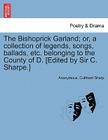 The Bishoprick Garland; Or, a Collection of Legends, Songs, Ballads, Etc. Belonging to the County of D. [edited by Sir C. Sharpe.] By Anonymous, Cuthbert Sharp Cover Image