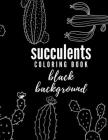 Succulents Black Background Coloring Book: Beautiful Floral Stress-Relieving Coloring Book for Adults and Teens By Kara Carline Cover Image