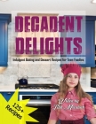 Decadent Delights: Indulgent Baking and Dessert Recipes for Teen Foodies Cover Image