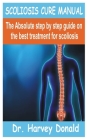 Scoliosis Cure Manual: The Absolute step by step guide on the best treatment for scoliosis By Harvey Donald Cover Image