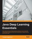 Java Deep Learning Essentials: Unlocking the next generation of predictive power By Yusuke Sugomori Cover Image