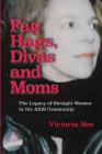 F*g Hags, Divas and Moms: : The Legacy of Straight Women in the AIDS Community By Victoria Noe Cover Image
