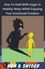 How to Deal with Anger in Healthy Ways While Enjoying Your Emotional Freedom Cover Image