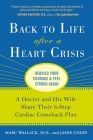 Back to Life After a Heart Crisis: A Doctor and His Wife Share Their 8 Step Cardiac Comeback Plan By Marc Wallack, M.D., Jamie Colby Cover Image