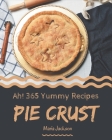 Ah! 365 Yummy Pie Crust Recipes: A Yummy Pie Crust Cookbook for Effortless Meals By Maria Jackson Cover Image