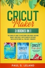 Cricut Maker: The Complete Guide to Mastering Your Cricut Machine Quickly and Easily, With Examples, Pictures, and Illustrations. Al By Paul S. Leland Cover Image