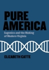 Pure America: Eugenics and the Making of Modern Virginia By Elizabeth Catte Cover Image