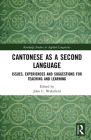 Cantonese as a Second Language: Issues, Experiences and Suggestions for Teaching and Learning (Routledge Studies in Applied Linguistics) By John C. Wakefield (Editor) Cover Image