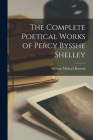 The Complete Poetical Works of Percy Bysshe Shelley By William Michael Rossetti Cover Image