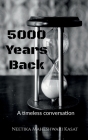 5000 years back: A timeless conversation By Neetika Maheshwari Kasat Cover Image