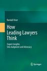 How Leading Lawyers Think: Expert Insights Into Judgment and Advocacy By Randall Kiser Cover Image