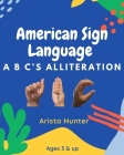American Sign Language ABC's Alliteration: ASL for Beginners By Arista Hunter Cover Image