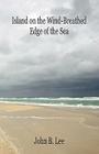 Island on the Wind-Breathed Edge of the Sea By John B. Lee Cover Image