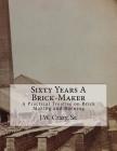 Sixty Years A Brick-Maker: A Practical Treatise on Brick Making and Burning By Roger Chambers (Introduction by), Sr. J. W. Crary Cover Image