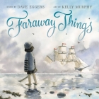 Faraway Things By Dave Eggers, Kelly Murphy (Illustrator) Cover Image