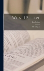 What I Believe: My Religion, By Leo Tolstoy Cover Image