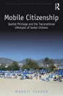Mobile Citizenship: Spatial Privilege and the Transnational Lifestyles of Senior Citizens (Studies in Migration and Diaspora) Cover Image