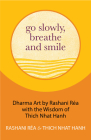 Go Slowly, Breathe and Smile: Dharma Art by Rashani Réa with the Wisdom of Thich Nhat Hanh (Life lessons, Positive thinking) By Thich Nhat Hanh, Rashani Réa Cover Image