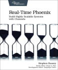 Real-Time Phoenix: Build Highly Scalable Systems with Channels By Stephen Bussey Cover Image