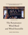 The History and Literature of the Wind Band and Wind Ensemble: The Renaissance Wind Band and Wind Ensemble By Craig Dabelstein (Editor), David Whitwell Cover Image