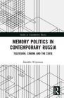 Memory Politics in Contemporary Russia: Television, Cinema and the State (Studies in Contemporary Russia) By Mariëlle Wijermars Cover Image