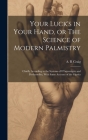 Your Luck's in Your Hand, or The Science of Modern Palmistry: Chiefly According to the Systems of D'Arpentigny and Desbarrolles, With Some Account of By A. R. Craig (Created by) Cover Image