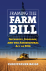 Framing the Farm Bill: Interests, Ideology, and Agricultural Act of 2014 By Christopher J. Bosso Cover Image