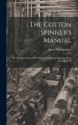 The Cotton Spinner's Manual; Or a Compendium of the Principles of Cotton Spinning [By J. Montgomery] By James Montgomery Cover Image