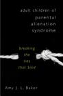 Adult Children of Parental Alienation Syndrome: Breaking the Ties That Bind By Amy J. L. Baker, Ph.D. Cover Image