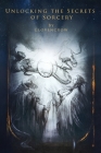 Unlocking the Secrets of Sorcery By Clovencrow Cover Image