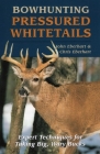 Bowhunting Pressured Whitetails By John Eberhart, Chris Eberhart Cover Image