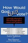 How Would God Really Vote: A Jewish Rebuttal to David Klinghoffer's Conservative Polemic By Larry D. Yudelson, Yori Yanover Cover Image