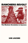 Ranchero Revolt: The Mexican Revolution in Guerrero (Texas Pan American Series) By Ian Jacobs Cover Image