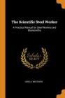 The Scientific Steel Worker: A Practical Manual for Steel Workers and Blacksmiths By Ozro A. Westover Cover Image