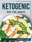Ketogenic Diet For Adults By Christine C Flores Cover Image