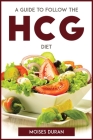 A Guide to Follow the Hcg Diet By Moises Duran Cover Image
