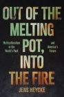 Out of the Melting Pot, Into the Fire: Multiculturalism in the World's Past and America's Future By Jens Kurt Heycke Cover Image