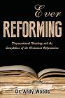 Ever Reforming: Dispensational Theology and the Completion of the Protestant Reformation By Andy Woods Cover Image