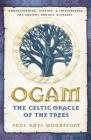 Ogam: The Celtic Oracle of the Trees: Understanding, Casting, and Interpreting the Ancient Druidic Alphabet By Paul Rhys Mountfort Cover Image