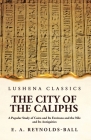 The City of the Caliphs A Popular Study of Cairo and Its Environs and the Nile and Its Antiquities Cover Image