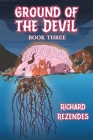 Ground of the Devil: Book Three By Richard Rezendes Cover Image