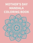 Mother' Day Mandala Coloring Book: 60 mandalas coloring book gift for mother's day relaxing and stress relieving By Mother's Day Mandalas Cover Image