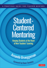 Student-Centered Mentoring: Keeping Students at the Heart of New Teachers' Learning (Corwin Teaching Essentials) By Amanda Brueggeman Cover Image