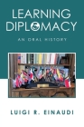 Learning Diplomacy: An Oral History By Luigi R. Einaudi Cover Image