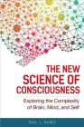 The New Science of Consciousness: Exploring the Complexity of Brain, Mind, and Self By Paul L. Nunez Cover Image