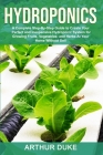 Hydroponics: A Complete Step-By-Step Guide to Create Your Perfect and Inexpensive Hydroponic System for Growing Fruits, Vegetables, By Arthur Duke Cover Image