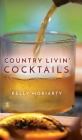 Country Livin' Cocktails By Kelly Moriarty Cover Image